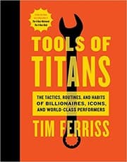 Tools of Titans: The Tactics, Routines, and Habits of Billionaires, Icons, and World-Class Performers cover